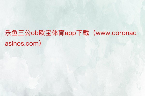 乐鱼三公ob欧宝体育app下载（www.coronacasinos.com）