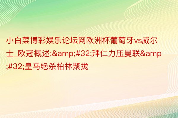 小白菜博彩娱乐论坛网欧洲杯葡萄牙vs威尔士_欧冠概述:&#32;拜仁力压曼联&#32;皇马绝杀柏林聚拢